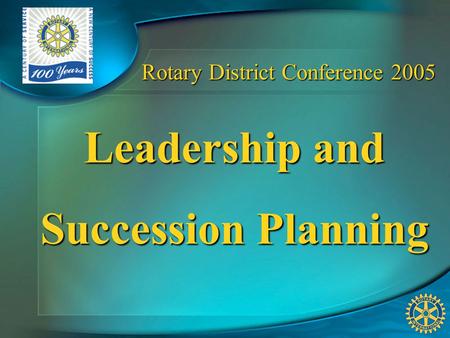 Rotary District Conference 2005 Leadership and Succession Planning.