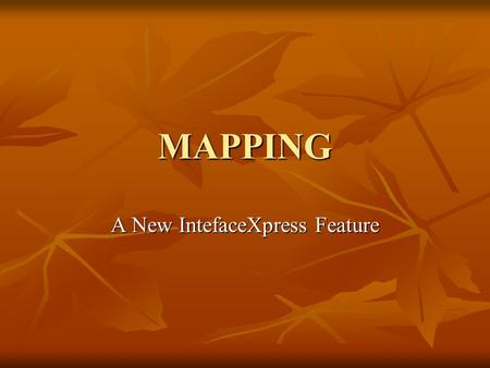 MAPPING A New IntefaceXpress Feature. MAPS Maps by Google are now available through IntefaceXpress Maps by Google are now available through IntefaceXpress.