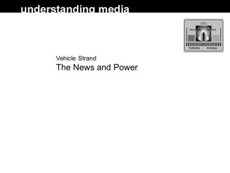 Vehicle Strand The News and Power. News and Power  B&S: the news and a public remit; news construction; ‘impartiality’ and accuracy; news values; news.