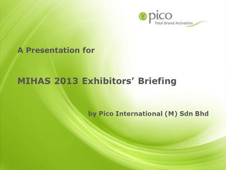 A Presentation for MIHAS 2013 Exhibitors’ Briefing by Pico International (M) Sdn Bhd.