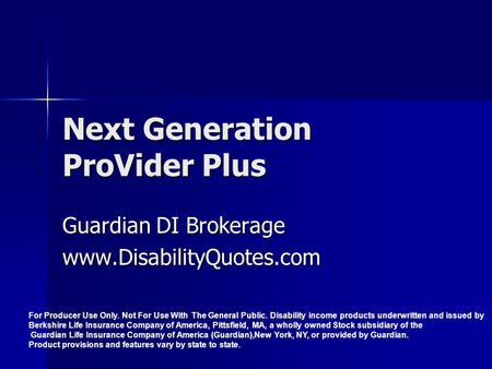 Next Generation ProVider Plus Guardian DI Brokerage www.DisabilityQuotes.com For Producer Use Only. Not For Use With The General Public. Disability income.