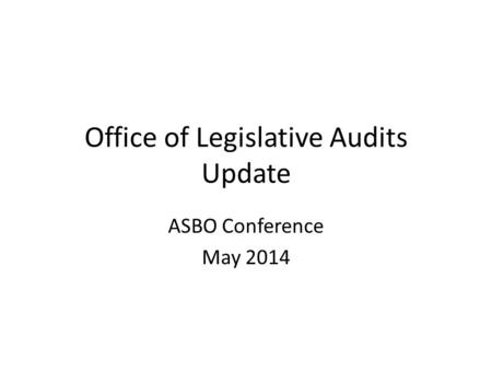 Office of Legislative Audits Update ASBO Conference May 2014.