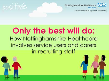 Only the best will do: How Nottinghamshire Healthcare involves service users and carers in recruiting staff.