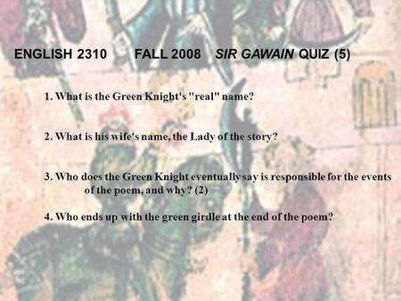 1. What is the Green Knight's real name? 2. What is his wife's name, the Lady of the story? 3. Who does the Green Knight eventually say is responsible.