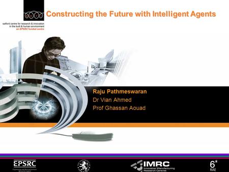 Constructing the Future with Intelligent Agents Raju Pathmeswaran Dr Vian Ahmed Prof Ghassan Aouad.