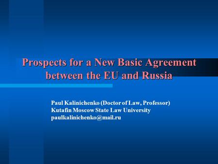 Prospects for a New Basic Agreement between the EU and Russia Paul Kalinichenko (Doctor of Law, Professor) Kutafin Moscow State Law University