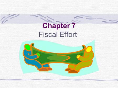 Chapter 7 Fiscal Effort. Fiscal effort measures how much a locality, state, or nation spends of its resources in relation to capacity – or their ability.