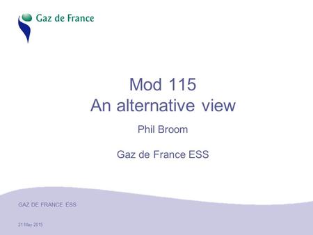21 May 2015 GAZ DE FRANCE ESS Mod 115 An alternative view Phil Broom Gaz de France ESS.