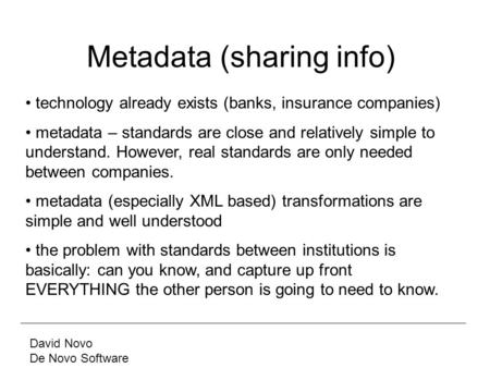 David Novo De Novo Software Metadata (sharing info) technology already exists (banks, insurance companies) metadata – standards are close and relatively.