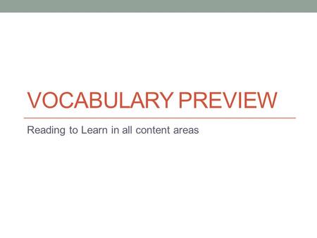 VOCABULARY PREVIEW Reading to Learn in all content areas.