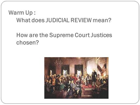 Warm Up : What does JUDICIAL REVIEW mean
