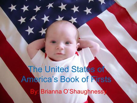 The United States of America’s Book of Firsts By: Brianna O’Shaughnessy.