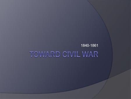 1840-1861 Toward Civil War.
