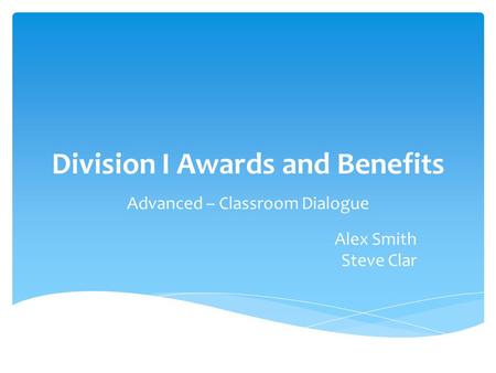 Division I Awards and Benefits Advanced – Classroom Dialogue Alex Smith Steve Clar.