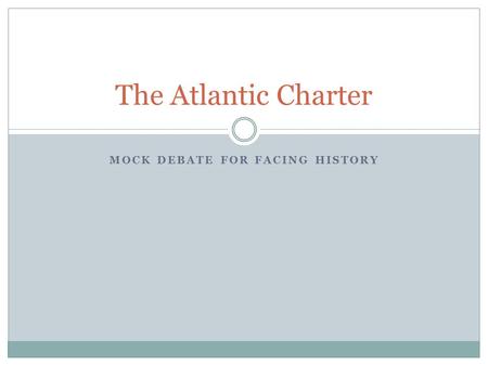 MOCK DEBATE FOR FACING HISTORY The Atlantic Charter.