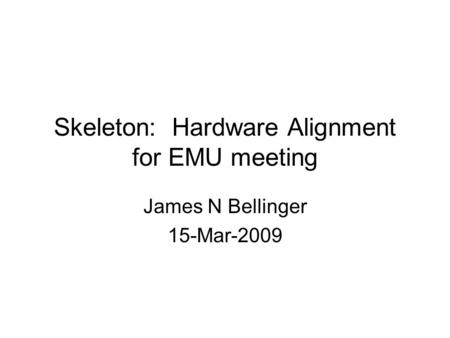 Skeleton: Hardware Alignment for EMU meeting James N Bellinger 15-Mar-2009.