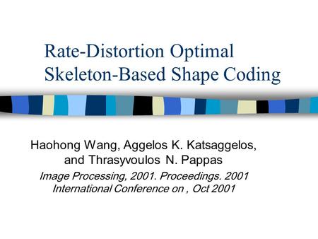 Rate-Distortion Optimal Skeleton-Based Shape Coding Haohong Wang, Aggelos K. Katsaggelos, and Thrasyvoulos N. Pappas Image Processing, 2001. Proceedings.