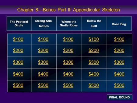 Chapter 8—Bones Part II: Appendicular Skeleton $100 $200 $300 $400 $500 $100$100$100 $200 $300 $400 $500 The Pectoral Girdle Strong Arm Tactics Where the.