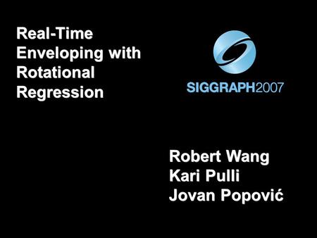 Real-Time Enveloping with Rotational Regression Robert Wang Kari Pulli Jovan Popović.