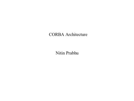 CORBA Architecture Nitin Prabhu. Outline CORBA Object Model CORBA Architecture Static Invocation Dynamic Invocation CORBA Communication Model.