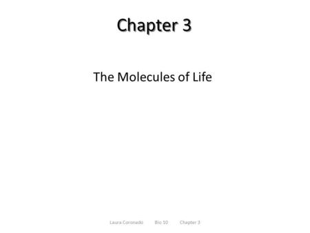 Chapter 3 The Molecules of Life Laura Coronado Bio 10 Chapter 3.