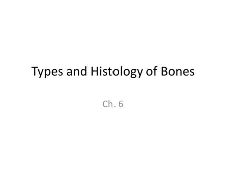 Types and Histology of Bones Ch. 6. 4 types of bones Long Short Flat Irregular.