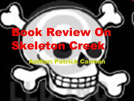 Book Review On Skeleton Creek Author: Patrick Carman.