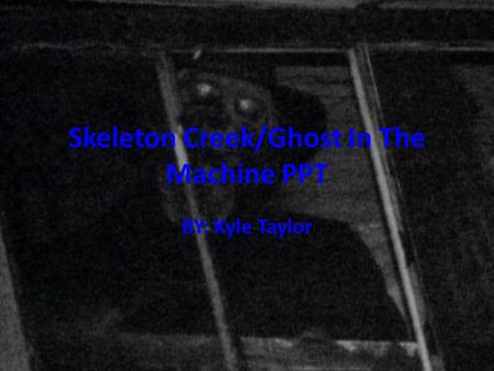 Skeleton Creek/Ghost In The Machine PPT