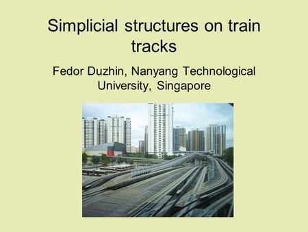 Simplicial structures on train tracks Fedor Duzhin, Nanyang Technological University, Singapore.