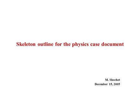 Skeleton outline for the physics case document M. Shochet December 15, 2005.