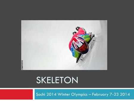 SKELETON Sochi 2014 Winter Olympics – February 7-23 2014.
