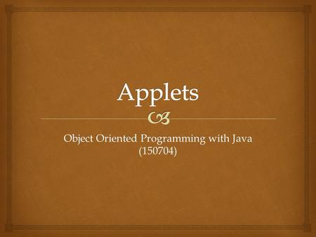 Object Oriented Programming with Java (150704).   Applet  AWT (Abstract Window Toolkit)  Japplet  Swing Types of Applet.