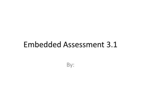 Embedded Assessment 3.1 By:. Introduction Explain what this assignment is and describe its purpose and usefulness to you in the future.