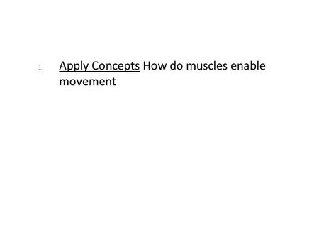 1. Apply Concepts How do muscles enable movement.