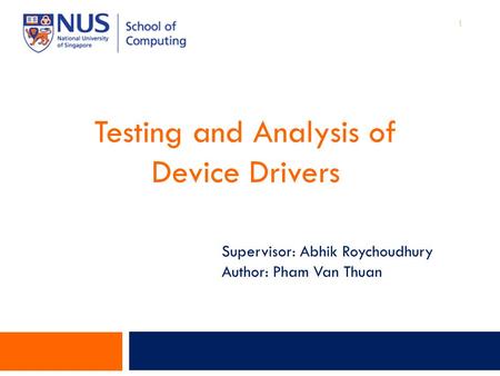 Testing and Analysis of Device Drivers Supervisor: Abhik Roychoudhury Author: Pham Van Thuan 1.