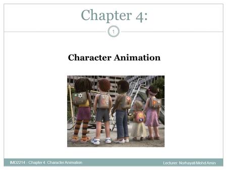 Chapter 4: IMD2214 - Chapter 4: Character Animation Character Animation 1 Lecturer: Norhayati Mohd Amin.