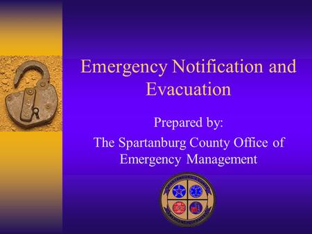 Emergency Notification and Evacuation Prepared by: The Spartanburg County Office of Emergency Management.