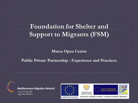 Foundation for Shelter and Support to Migrants (FSM) Marsa Open Centre Public Private Partnership : Experience and Practices.