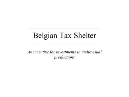 Belgian Tax Shelter An incentive for investments in audiovisual productions.