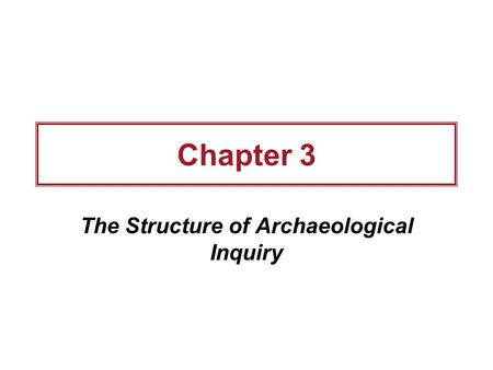 Chapter 3 The Structure of Archaeological Inquiry.