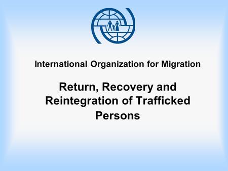 International Organization for Migration Return, Recovery and Reintegration of Trafficked Persons.
