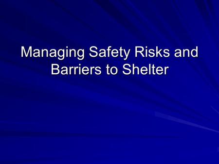 Managing Safety Risks and Barriers to Shelter. Challenges Associated With Community Living in Emergency and Transitional Housing Physical Space Issues.