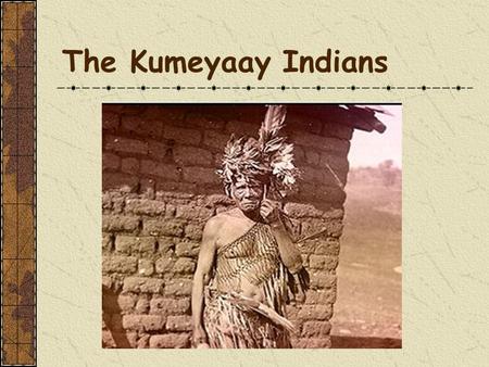 The Kumeyaay Indians.