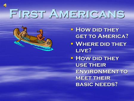 First Americans How did they get to America? Where did they live?