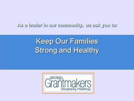 As a leader in our community, we ask you to: Keep Our Families Strong and Healthy.