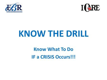 KNOW THE DRILL Know What To Do IF a CRISIS Occurs!!!