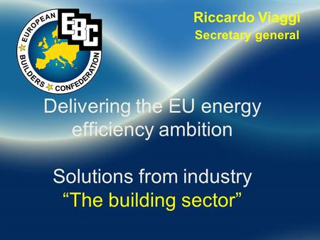 Riccardo Viaggi Secretary general Delivering the EU energy efficiency ambition Solutions from industry “The building sector”