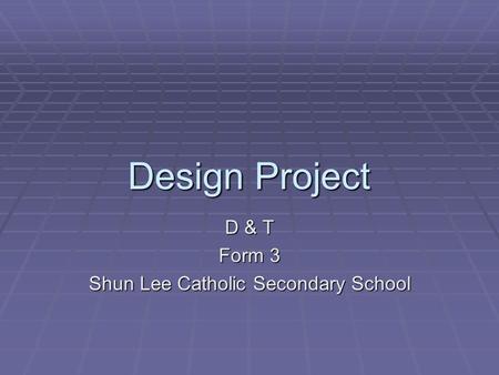 Design Project D & T Form 3 Shun Lee Catholic Secondary School.