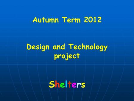 Autumn Term 2012 Design and Technology project Shelters.