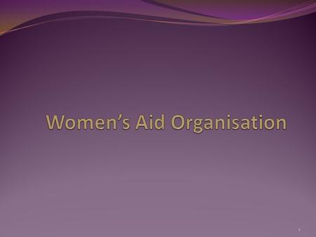 1. 2 What is WAO? Women’s Aid Organisation (WAO) is a women’s organisation which is Non- Profit Non- Religious Independent.
